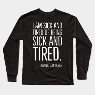 I'm Sick and Tired of being Sick and Tired. Black History, Fannie Lou Hamer Quote, African American Long Sleeve T-Shirt